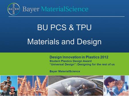 PCS/TPU Mike Stuart Page # 1 Design Innovation in Plastics 2012 Student Plastics Design Award “Universal Design”: Designing for the rest of us Bayer MaterialScience.