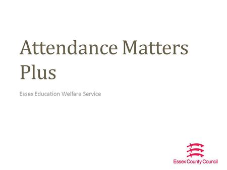 Attendance Matters Plus Essex Education Welfare Service.