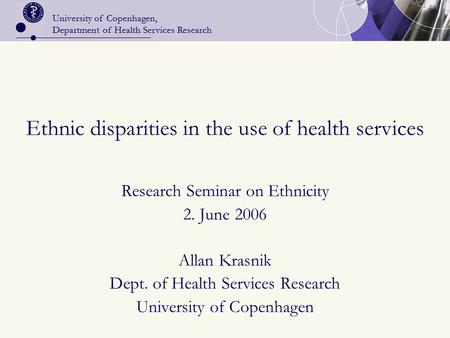 University of Copenhagen, Department of Health Services Research Ethnic disparities in the use of health services Research Seminar on Ethnicity 2. June.