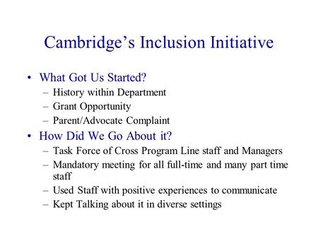 Cambridge’s Inclusion Initiative What Got Us Started? –History within Department –Grant Opportunity –Parent/Advocate Complaint How Did We Go About it?