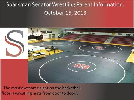 Sparkman Senator Wrestling Parent Information. October 15, 2013 The most awesome sight on the basketball floor is wrestling mats from door to door.