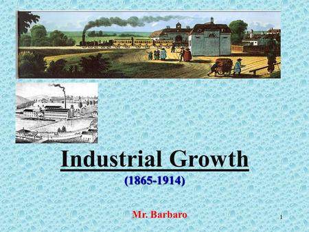 Industrial Growth (1865-1914) Mr. Barbaro.