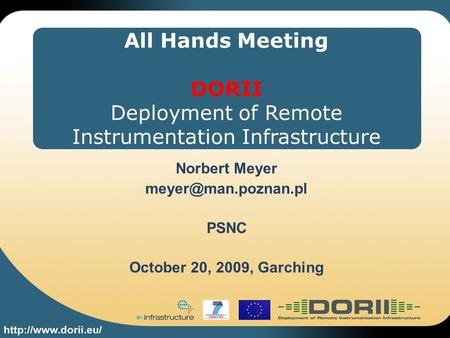 All Hands Meeting DORII Deployment of Remote Instrumentation Infrastructure Norbert Meyer PSNC October 20, 2009, Garching.