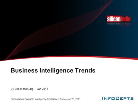 SiliconIndias’ Business Intelligence Conference, Pune - Jan 29, 2011 By Shashank Garg | Jan 2011 Business Intelligence Trends.