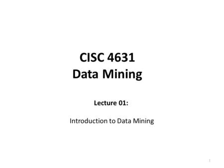 1 CISC 4631 Data Mining Lecture 01: Introduction to Data Mining.
