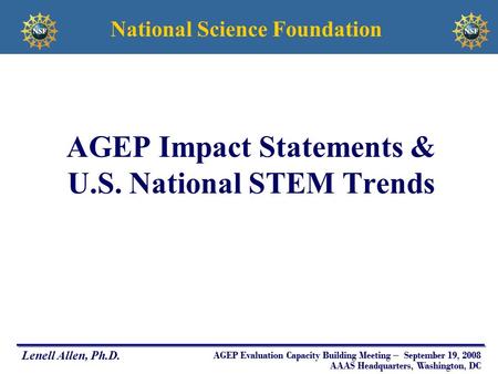 National Science Foundation Lenell Allen, Ph.D. AGEP Evaluation Capacity Building Meeting – September 19, 2008 AAAS Headquarters, Washington, DC AGEP Impact.