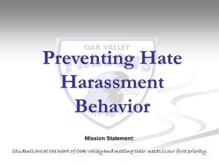 Preventing Hate Harassment Behavior Mission Statement: Students are at the heart of Oak Valley and meeting their needs is our first priority.