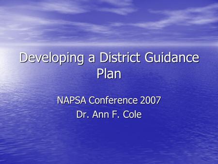 Developing a District Guidance Plan NAPSA Conference 2007 Dr. Ann F. Cole.