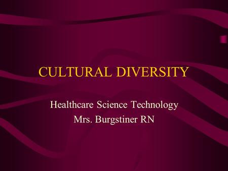 CULTURAL DIVERSITY Healthcare Science Technology Mrs. Burgstiner RN.