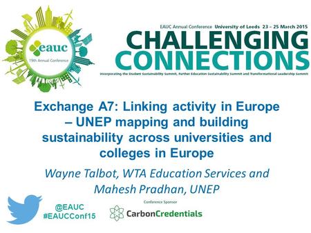 Exchange A7: Linking activity in Europe – UNEP mapping and building sustainability across universities and colleges in Europe Wayne Talbot, WTA Education.