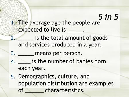 5 in 5 1. The average age the people are expected to live is _____. 2. _____ is the total amount of goods and services produced in a year. 3. _____ means.