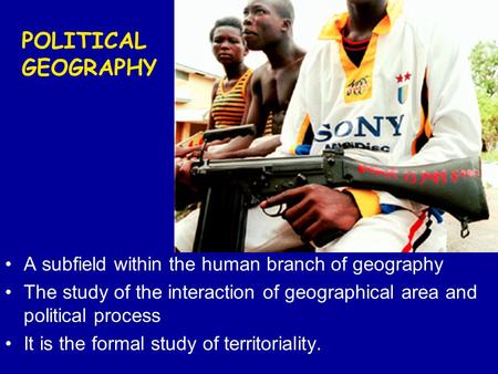 A subfield within the human branch of geography The study of the interaction of geographical area and political process It is the formal study of territoriality.