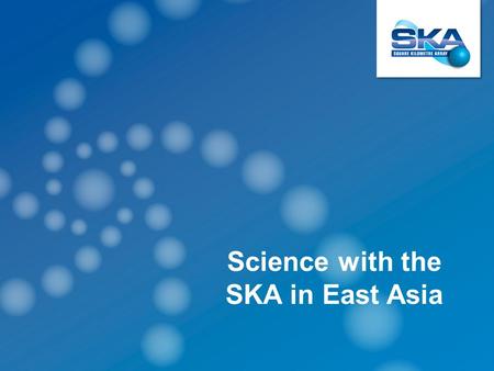 Science with the SKA in East Asia. East Asia Participation in SKA Science? It’s happening now! Many exciting talks presented at this workshop, by young.