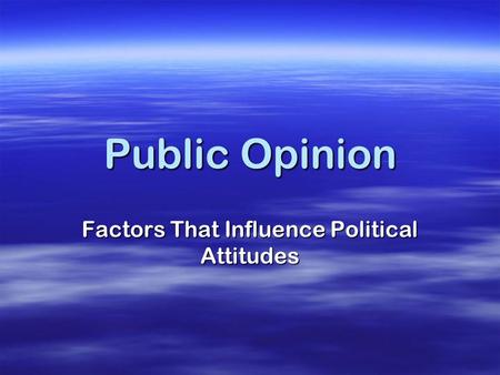 Factors That Influence Political Attitudes