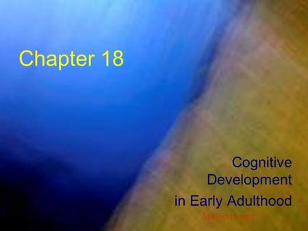 Chapter 18 Cognitive Development in Early Adulthood Michael Hoerger.