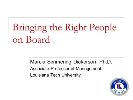 Bringing the Right People on Board Marcia Simmering Dickerson, Ph.D. Associate Professor of Management Louisiana Tech University.