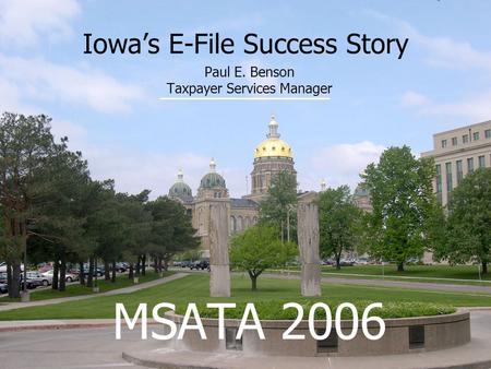 1 Iowa’s E-File Success Story Paul E. Benson Taxpayer Services Manager MSATA 2006.