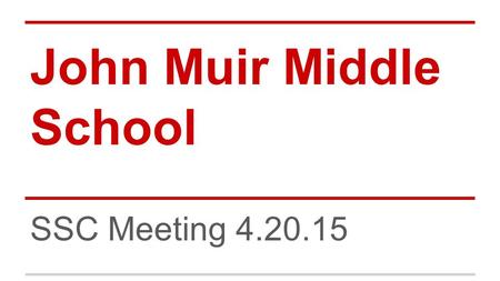 John Muir Middle School SSC Meeting 4.20.15. SPSA DEVELOPMENT TIMELINE April 20th SSC meeting - Parent Survey Major Findings, John Muir Data, SLUSD Survey.