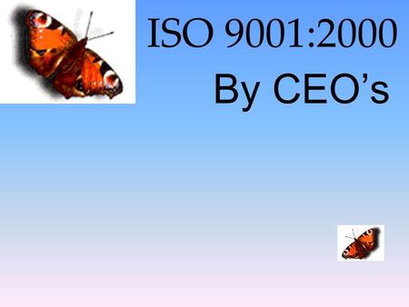 ISO 9001:2000 By CEO’s. Evolution Quality assurance in Defence Industry's need for standards 1966- UK Government “Quality is everyone's business” 1971-British.