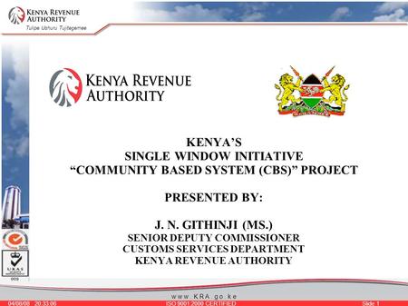 Tulipe Ushuru Tujitegemee 04/08/08 20:33:06 ISO 9001:2000 CERTIFIED Slide 1 w w w. K R A. g o. k e KENYA’S SINGLE WINDOW INITIATIVE “COMMUNITY BASED SYSTEM.