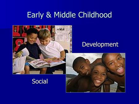 Early & Middle Childhood Social Development. Aggression Instrumental Instrumental –Common in preschoolers, but decrease with age Hostile: overt & relational.