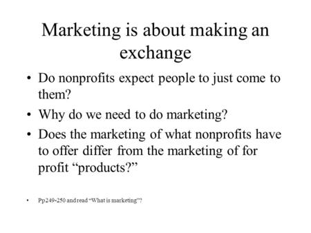 Marketing is about making an exchange Do nonprofits expect people to just come to them? Why do we need to do marketing? Does the marketing of what nonprofits.