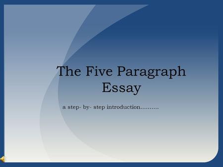 The Five Paragraph Essay a step- by- step introduction……….