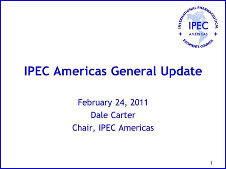 1 IPEC Americas General Update February 24, 2011 Dale Carter Chair, IPEC Americas.