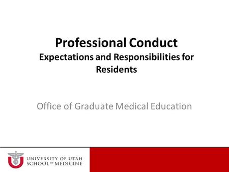 Professional Conduct Expectations and Responsibilities for Residents Office of Graduate Medical Education.