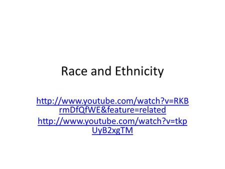Race and Ethnicity  rmDfQfWE&feature=related  UyB2xgTM.
