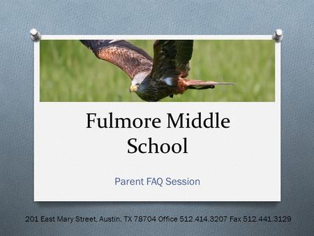 Fulmore Middle School Parent FAQ Session 201 East Mary Street, Austin, TX 78704 Office 512.414.3207 Fax 512.441.3129.