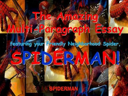 The Amazing Multi-Paragraph Essay featuring your Friendly Neighborhood Spider, SPIDERMAN!