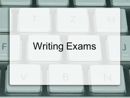 Writing Exams. Overview Plan your time  2 hours + 1 hour extra  Recommended times per section 25 minutes + 50% = 37.5 minutes Check details  “Stand.