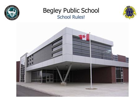 Begley Public School School Rules!. Begley School Vision Our Students Believe in Begley Because Begley Believes in Them Our staff of dedicated and caring.