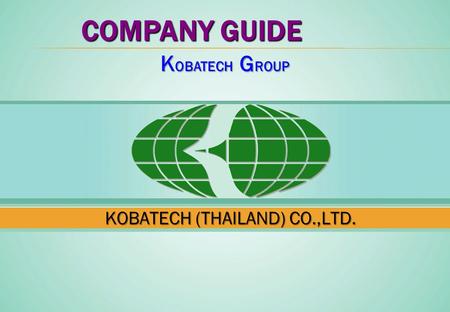 COMPANY GUIDE K OBATECH G ROUP KOBATECH (THAILAND) CO.,LTD.