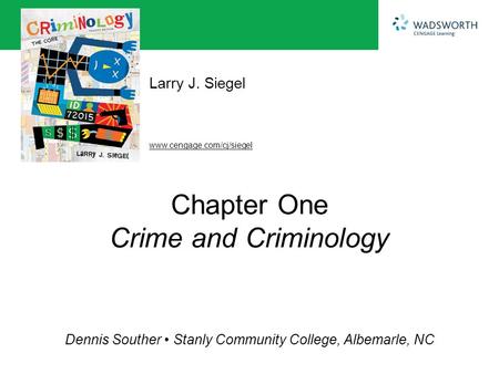 Www.cengage.com/cj/siegel Larry J. Siegel Dennis Souther Stanly Community College, Albemarle, NC Chapter One Crime and Criminology.