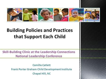 Camille Catlett Frank Porter Graham Child Development Institute Chapel Hill, NC Building Policies and Practices that Support Each Child Skill-Building.