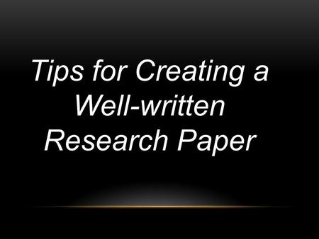 Tips for Creating a Well-written Research Paper. WHAT TO DO 1)CITE YOUR SOURCES! No citations = REDO 2)Number footnotes in consecutive order 3)Clearly.