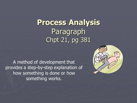 Process Analysis Paragraph Chpt 21, pg 381 A method of development that provides a step-by-step explanation of how something is done or how something works.