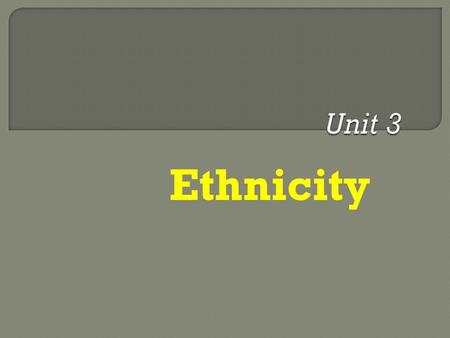 Unit 3 Ethnicity.