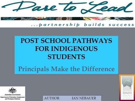 POST SCHOOL PATHWAYS FOR INDIGENOUS STUDENTS Principals Make the Difference AUTHOR IAN NEBAUER.
