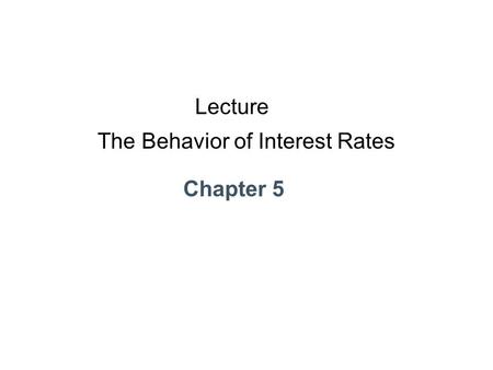 Lecture The Behavior of Interest Rates
