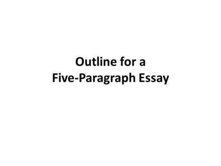 Outline for a Five-Paragraph Essay. Paragraph 1: Introduction The introductory paragraph should include the following elements: Background information: