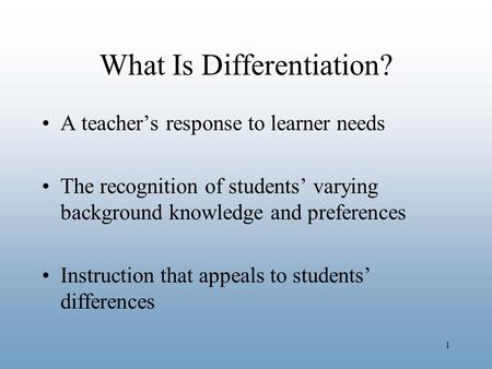 1 What Is Differentiation? A teacher’s response to learner needs The recognition of students’ varying background knowledge and preferences Instruction.
