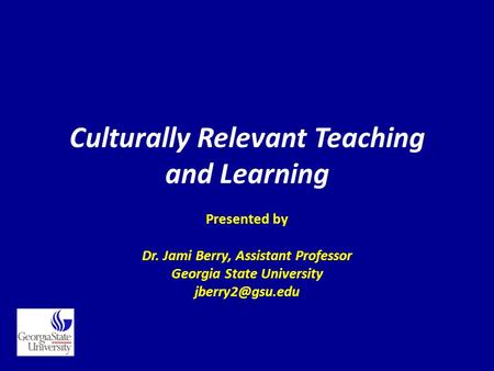 Culturally Relevant Teaching and Learning Presented by Dr. Jami Berry, Assistant Professor Georgia State University
