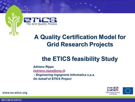 INFSOM-RI-026753 A Quality Certification Model for Grid Research Projects the ETICS feasibility Study Adriano Rippa