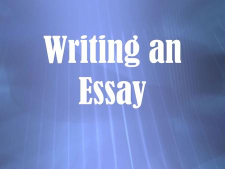 Writing an Essay. Effective Writing  Is focused on the topic and does not contain extraneous or loosely related information.  Has an organizational.