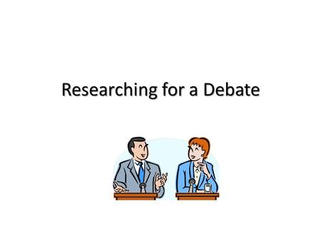 Researching for a Debate. What is a debate? A debate is an argument. But rather than being a shouting match between two sides, a debate has strict rules.