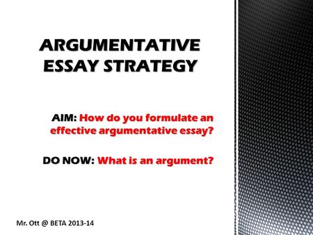 AIM: How do you formulate an effective argumentative essay? DO NOW: What is an argument? Mr. BETA 2013-14.