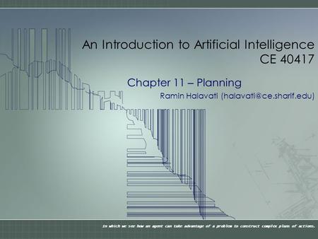An Introduction to Artificial Intelligence CE 40417 Chapter 11 – Planning Ramin Halavati In which we see how an agent can take.